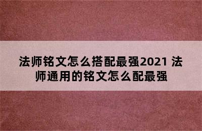 法师铭文怎么搭配最强2021 法师通用的铭文怎么配最强